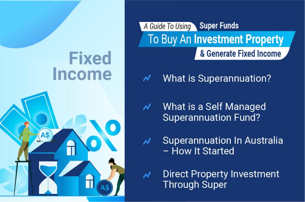 A Guide To Using Super Funds To Buy An Investment Property & Generate Fixed Income