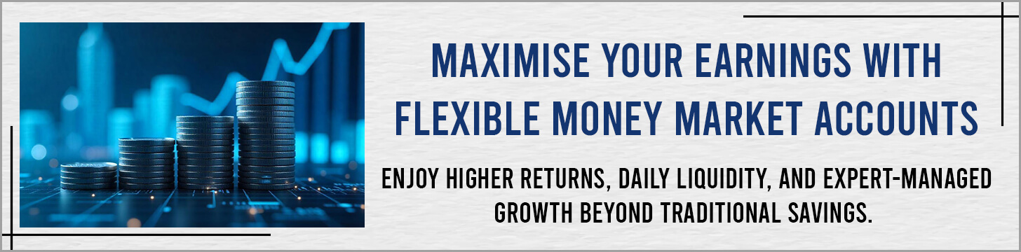 Maximise Your Earnings with Flexible Money Market Accounts