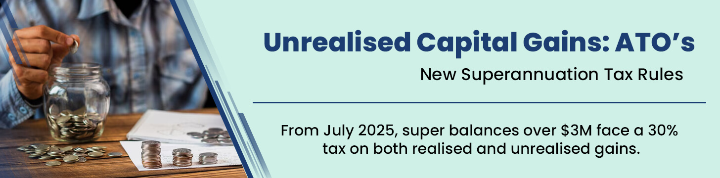Unrealised Capital Gains ATO’s New Superannuation Tax Rules