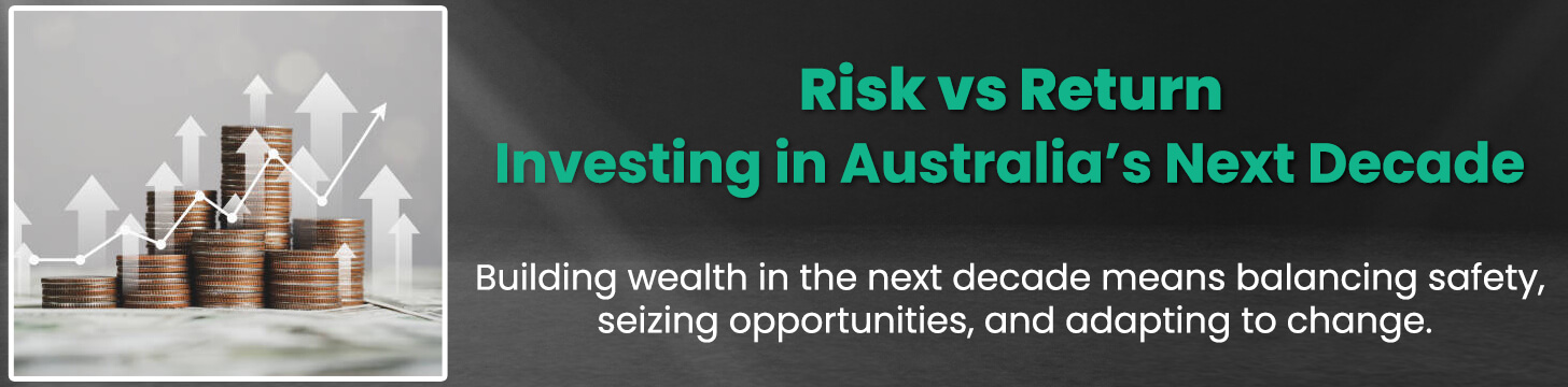 Risk vs Return Investing in Australia’s Next Decade